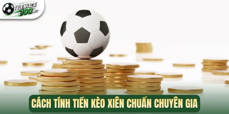 Cách tính tiền kèo xiên chuẩn chuyên gia