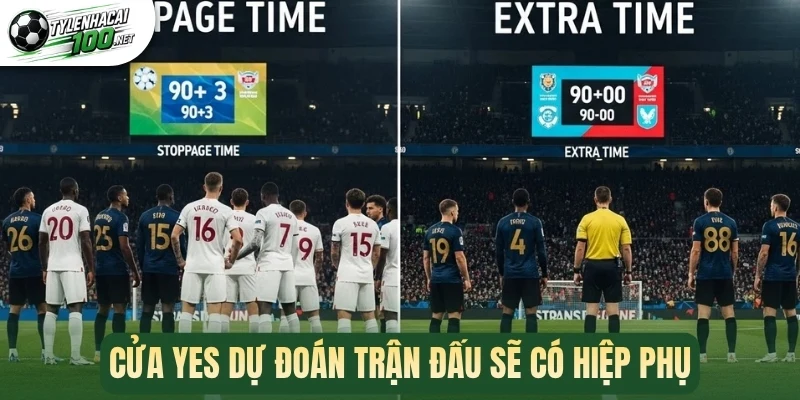 Cửa Yes dự đoán trận đấu sẽ có hiệp phụ