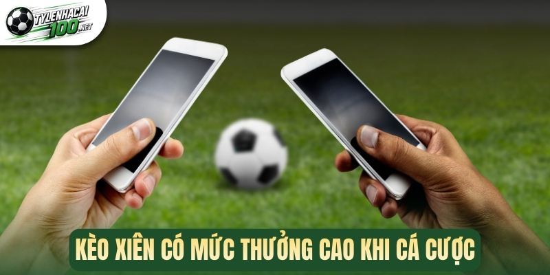 Kèo xiên có mức thưởng cao khi cá cược