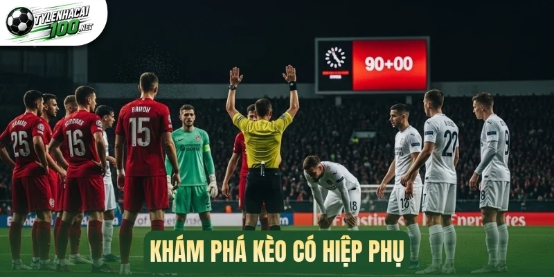 Khám phá kèo có hiệp phụ
