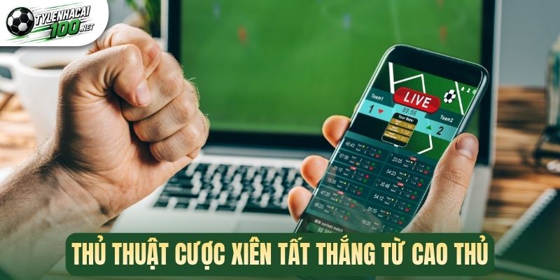 Thủ thuật cược xiên tất thắng từ cao thủ