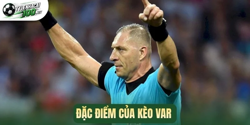 Đặc điểm của kèo VAR 