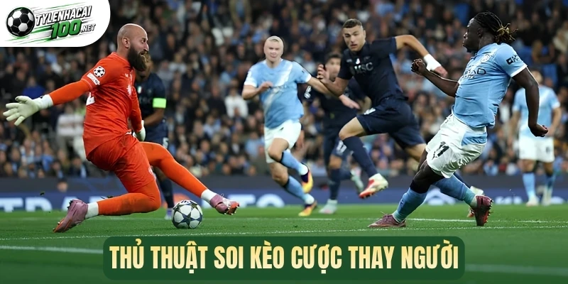 Thủ thuật soi kèo cược thay người