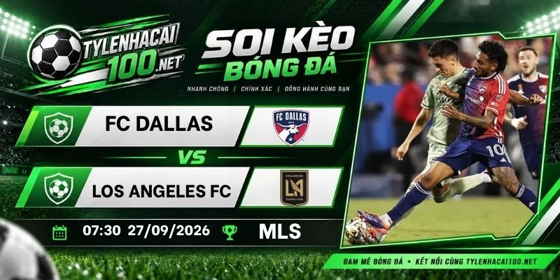 Soi kèo bóng đá FC Dallas vs Los Angeles FC - MLS, 27/09/2026