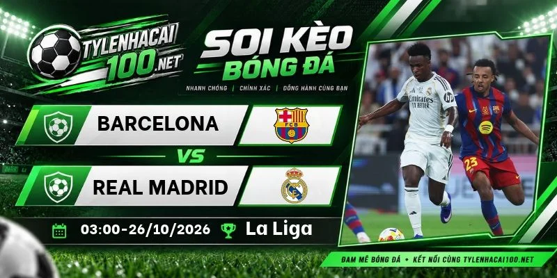 Kèo nhà cái Barcelona vs Real Madrid, La Liga - 26/10/2026