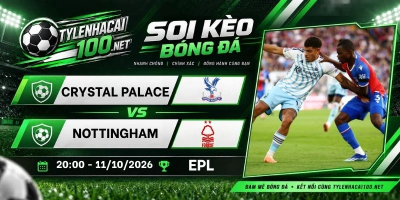 Soi kèo bóng đá Crystal Palace vs Nottingham - NHA, 11/10 /2026