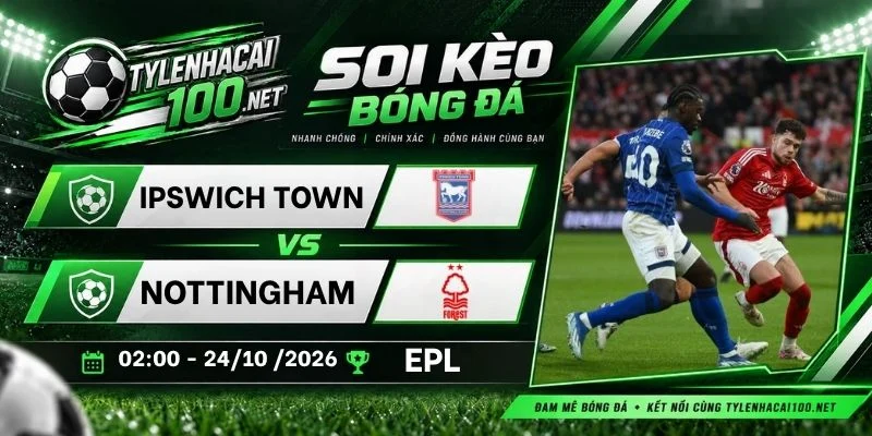 Tỷ lệ kèo Ipswich Town vs Nottingham Forest - NHA, 24/10/2026